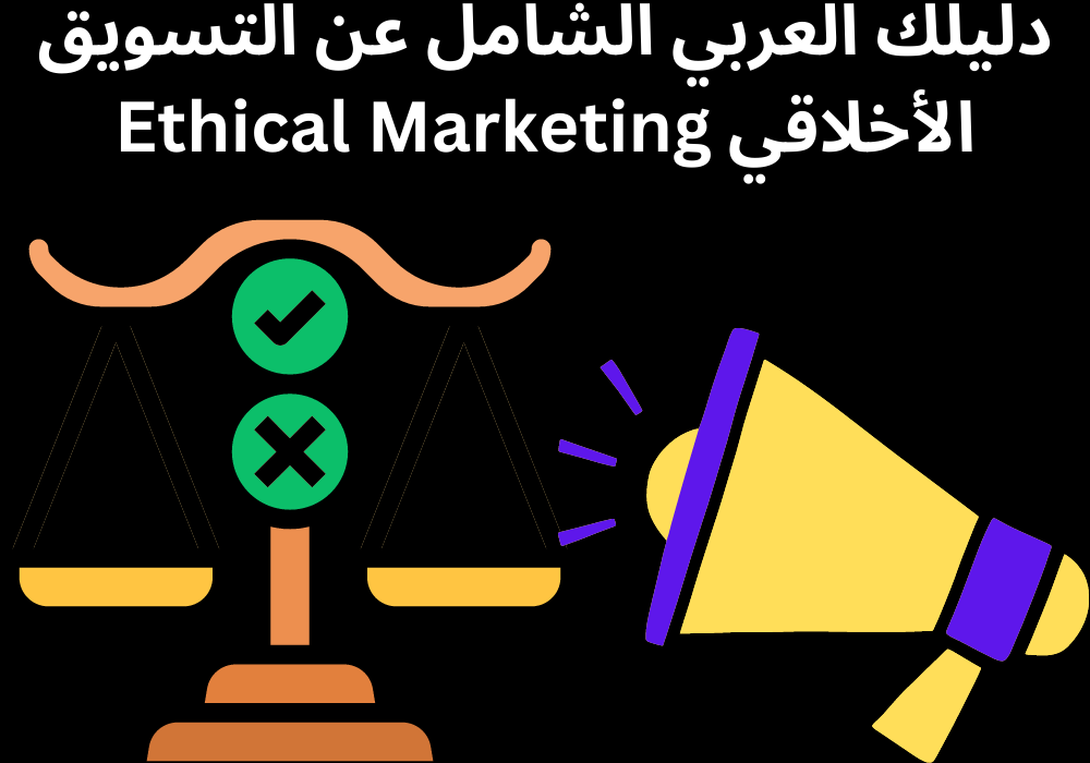 You are currently viewing دليلك العربي الشامل عن التسويق الأخلاقي Ethical Marketing