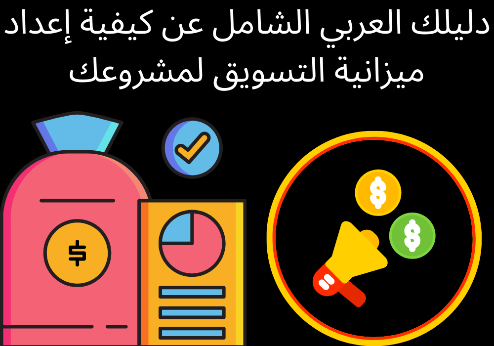 You are currently viewing دليلك العربي الشامل عن كيفية إعداد ميزانية التسويق لمشروعك