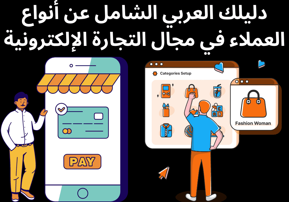 دليلك العربي الشامل عن أنواع العملاء في مجال التجارة الإلكترونية