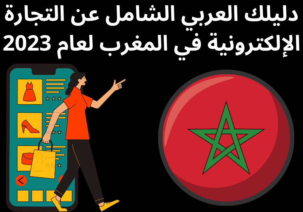 You are currently viewing دليلك العربي الشامل عن التجارة الإلكترونية في المغرب لعام 2023
