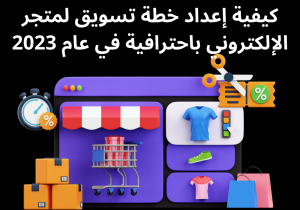Read more about the article كيفية إعداد خطة تسويق لمتجر الإلكتروني باحترافية في عام 2023