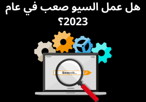 Read more about the article هل عمل السيو صعب في عام 2023؟