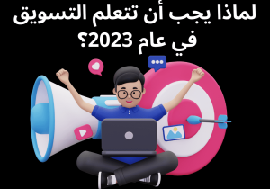 Read more about the article لماذا يجب أن تتعلم التسويق في عام 2023؟