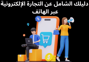 Read more about the article دليلك الشامل عن التجارة الإلكترونية عبر الهاتف