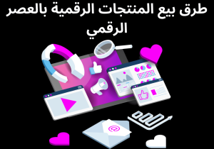 Read more about the article طرق بيع المنتجات الرقمية بالعصر الرقمي
